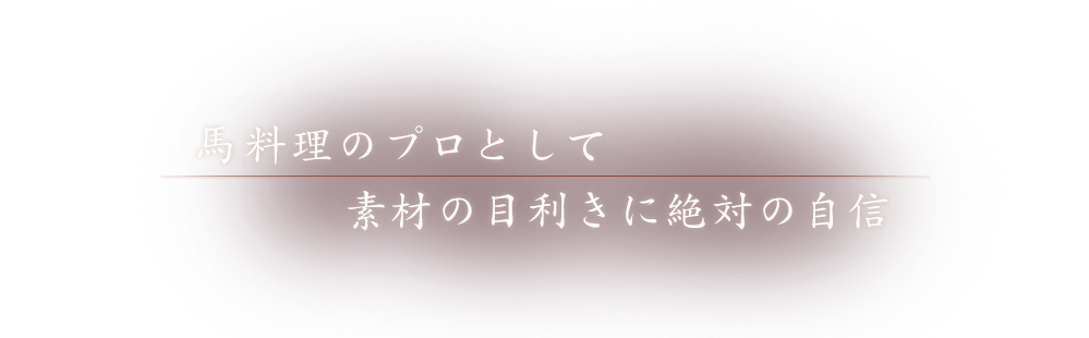 馬料理のプロとし素材の目利きに絶対の自信