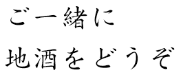 ご一緒に地酒をどうぞ