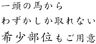 一頭の馬からわずかしか取れない希少部位もご用意