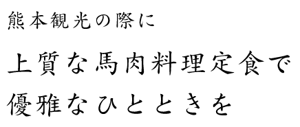 熊本観光の際に上質な馬肉料理定食で優雅なひとときを